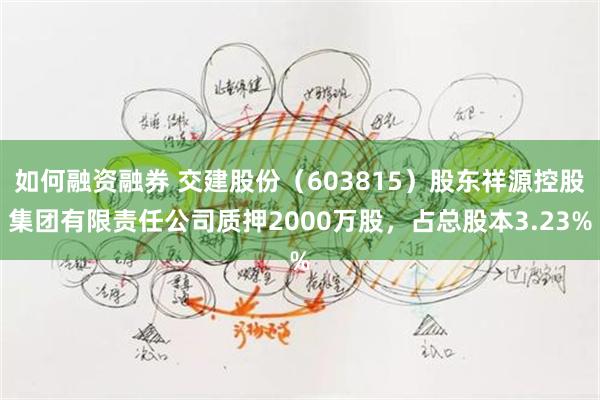 如何融资融券 交建股份（603815）股东祥源控股集团有限责任公司质押2000万股，占总股本3.23%