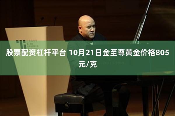 股票配资杠杆平台 10月21日金至尊黄金价格805元/克